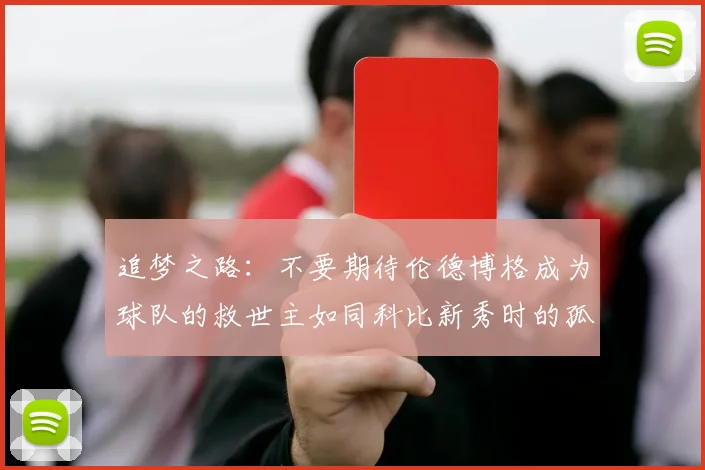 追梦之路：不要期待伦德博格成为球队的救世主如同科比新秀时的孤独奋斗