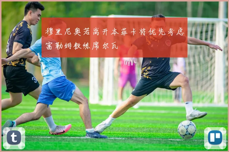 穆里尼奥若离开本菲卡将优先考虑富勒姆教练席尔瓦